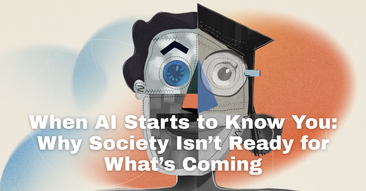 When AI Starts to Know You: Why Society Isn’t Ready for What’s Coming